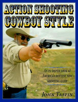 Action Shooting: Cowboy Style : An In-Depth Look at America's Hottest New Shooting Game