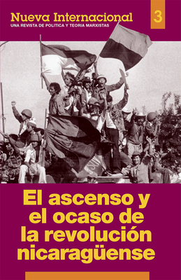 El Ascenso y el Ocaso de la Revolucion Nicaraguense. [Nueva Internacional: Numero 3]