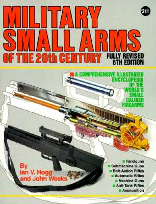 Military Small Arms of the 20th Century: A Comprehensive Illustrated ...