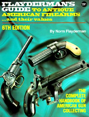 Flayderman's Guide to Antique American Firearms...and Their Values (Flayderman's Guide to Antique American Firearms and Their Values) Image for Flayderman's Guide to Antique American Firearms...and Their Values (Flayderman's Guide to Antique American Firearms and Their Values)