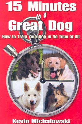 15 Minutes to a Great Dog: How to Train Your Dog in No Time at All