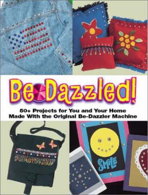 Image for Be-Dazzled: 50+ Projects for You and Your Home Made With the Original Be-Dazzler Machine