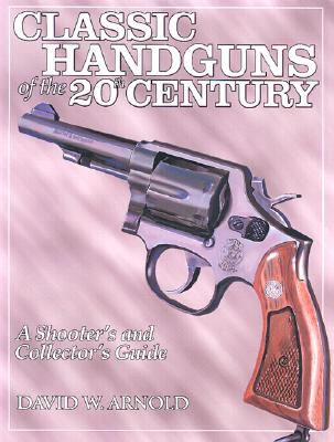 Classic Handguns of the 20th Century: A Shooter's and Collector's Guide.
