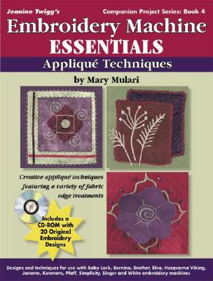 Embroidery Machine Essentials - Applique Techniques: Jeanine Twigg's Companion Project Series 4