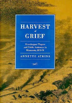 Harvest of Grief: Grasshopper Plagues and Public Assistance in Minnesota, 1873-78