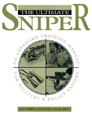 The Ultimate Sniper: An Advanced Training Manual for Military and Police Snipers