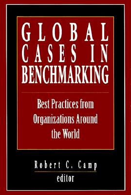 Global Cases in Benchmarking: Best Practices from Organizations Around the World
