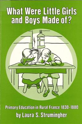 What Were Little Girls and Boys Made Of: Primary Education in Rural France, 1830-1880 (SUNY series in European social history)