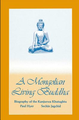 A Mongolian Living Buddha: Biography of the Kanjurwa Khutughtu
