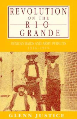 Revolution on the Rio Grande Mexican Raids and Army Pursuits, 1916-1919