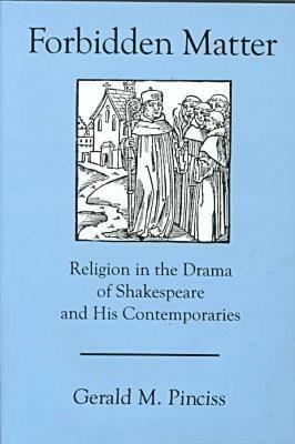 Forbidden Matter: Religion in the Drama of Shakespeare and His Contemporaries