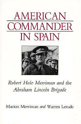 American Commander in Spain: Robert Hale Merriman & the Abraham Lincoln Brigade.