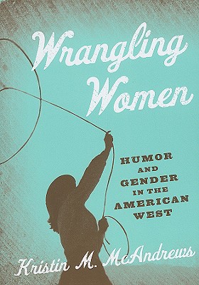 Wrangling Women: Humor and Gender in the American West