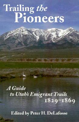 Trailing The Pioneers: A Guide to Utah's Emigrant Trails, 1846-1850