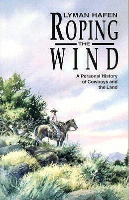Roping the Wind: A Personal History of Cowboys and the Land