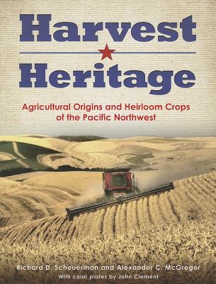 Image for Harvest Heritage: Agricultural Origins and Heirloom Crops of the Pacific Northwest Harvest Heritage: Agricultural Origins and Heirloom Crops of the Pacific Northwest