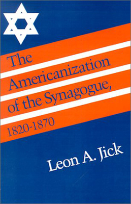 The Americanization of the Synagogue, 18201870 (Brandeis Series in American Jewish History, Culture, and Life)
