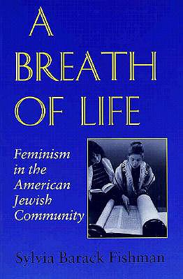 A Breath of Life: Feminism in the American Jewish Community (Brandeis Series in American Jewish History, Culture, and Life)
