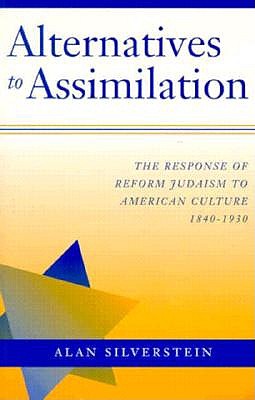 Alternatives to Assimilation: The Response of Reform Judaism to American Culture, 1840-1930