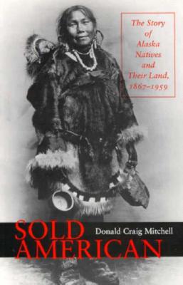 Sold American: The Story Of Alaska Natives And Their Land, 1867-1959 - The Army To Statehood