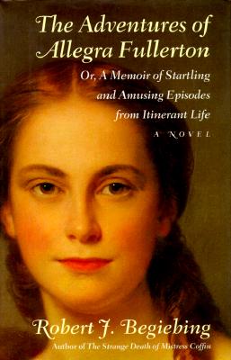 The Adventures of Allegra Fullerton: Or, A Memoir of Startling and Amusing Episodes from Itinerant LifeA Novel (Hardscrabble BooksFiction of New England)