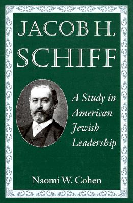 Jacob H. Schiff: A Study in American Jewish Leadership (Brandeis Series in American Jewish History, Culture, and Life)