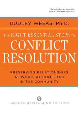 The Eight Essential Steps to Conflict Resolution: Preseverving Relationships at Work, at Home, and in the Community