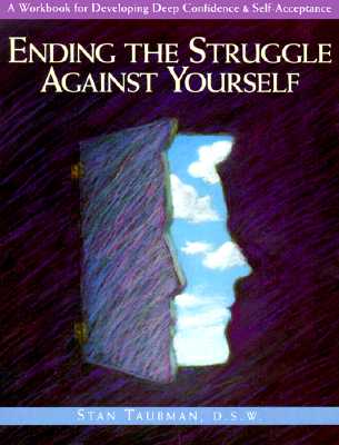 Ending the Struggle Against Yourself: A Workbook for Developing Deep Confidence and Self-Acceptance