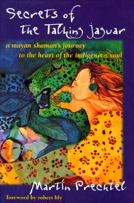 Secrets of the Talking Jaguar: A Mayan Shaman's Journey to the Heart of the Indigenous Soul