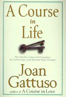 Image for A Course in Life: The Twelve Universal Principles for Achieving a Life Beyond Your Dreams