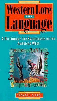 WESTERN LORE AND LANGUAGE : A DICTIONARY FOR ENTHUSIASTS OF THE AMERICAN WEST