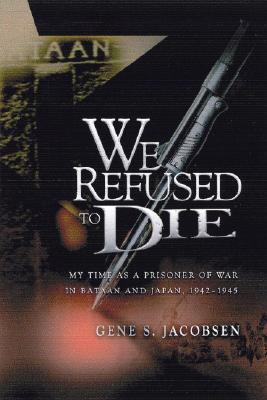 We Refused To Die: My time as a prisoner of war in Bataan and Japan, 1942-1945