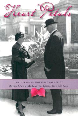 Heart Petals : The Personal Correspondence Of David Oman Mckay To Emma Ray Mckay