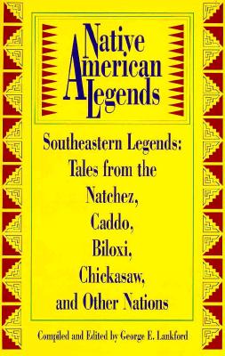 Native American Legends: Southeastern Legends : Tales from the Natchez, Caddo, Biloxi, Chickasaw, and Other Nations
