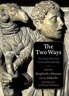 Image for The Two Ways: The Early Christian Vision of Discipleship from the Shepherd of Hermas and the Didache (Plough Spiritual Guides: Backpack Classics)