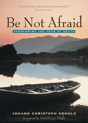 Image for Be Not Afraid: Overcoming the Fear of Death