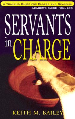 Servants in Charge: A Training Manual for Elders and Deacons