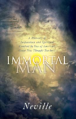 Immortal Man: A Treasury of Inspiration and Spiritual Comfort by One of America's Great New Thought Teachers