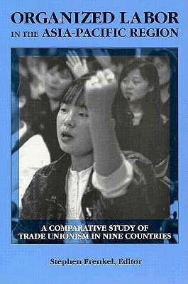 Organized Labor in the Asia-Pacific Region: A Comparative Study of Trade Unionism in Nine Countries (Cornell International Industrial and Labor Rela)
