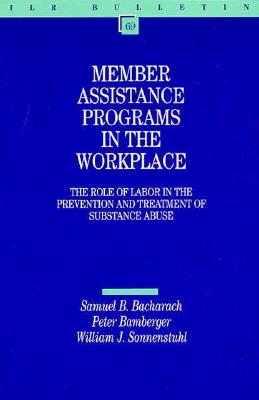 Member Assistance Programs in the Workplace: The Role of Labor in the Prevention and Treatment of Substance Abuse (I L R BULLETIN)