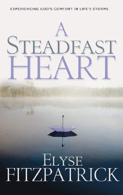 Image for A Steadfast Heart: Experiencing God's Comfort in Life's Storms A Steadfast Heart: Experiencing God's Comfort in Life's Storms
