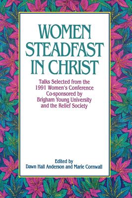 Image for Women Steadfast in Christ: Talks Selected from the 1991 Women's Conference Co-Sponsored by Brigham Young University and the Relief Society