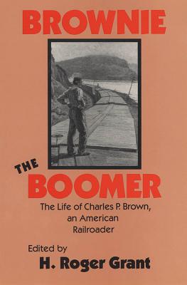 Brownie the Boomer: The Life of Charles P. Brown, an American Railroader (Railroads in America)