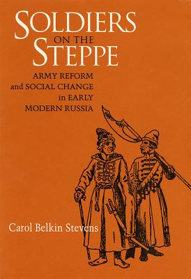 Soldiers on the Steppe: Army Reform and Social Change in Early Modern Russia (NIU Series in Slavic, East European, and Eurasian Studies)