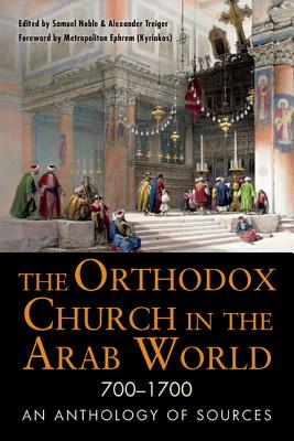 Image for The Orthodox Church in the Arab World, 700 - 1700: An Anthology of Sources (Orthodox Christian)