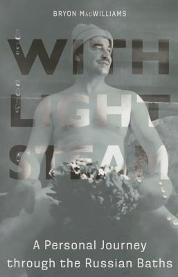 With Light Steam: A Personal Journey through the Russian Baths
