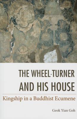 The Wheel-Turner and His House: Kingship in a Buddhist Ecumene