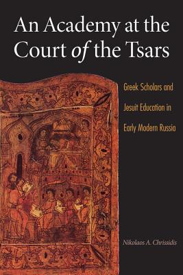 An Academy at the Court of the Tsars: Greek Scholars and Jesuit Education in Early Modern Russia (NIU Series in Slavic, East European, and Eurasian Studies)