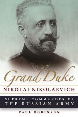 Grand Duke Nikolai Nikolaevich: Supreme Commander of the Russian Army (NIU Series in Slavic, East European, and Eurasian Studies)