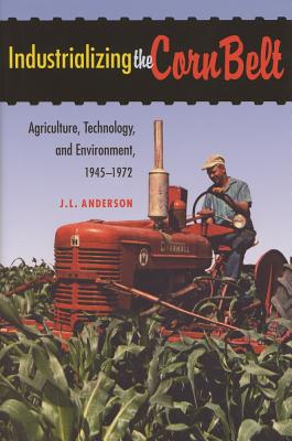 Industrializing the Corn Belt: Agriculture, Technology, and Environment, 19451972